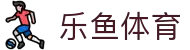 leyu.乐鱼(集团)体育科技股份有限公司官网